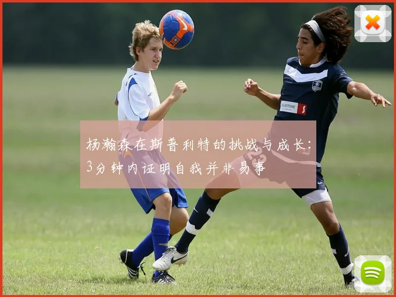 杨瀚森在斯普利特的挑战与成长：3分钟内证明自我并非易事