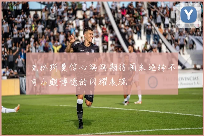 克林斯曼信心满满期待国米逆转不可小觑博德的闪耀表现